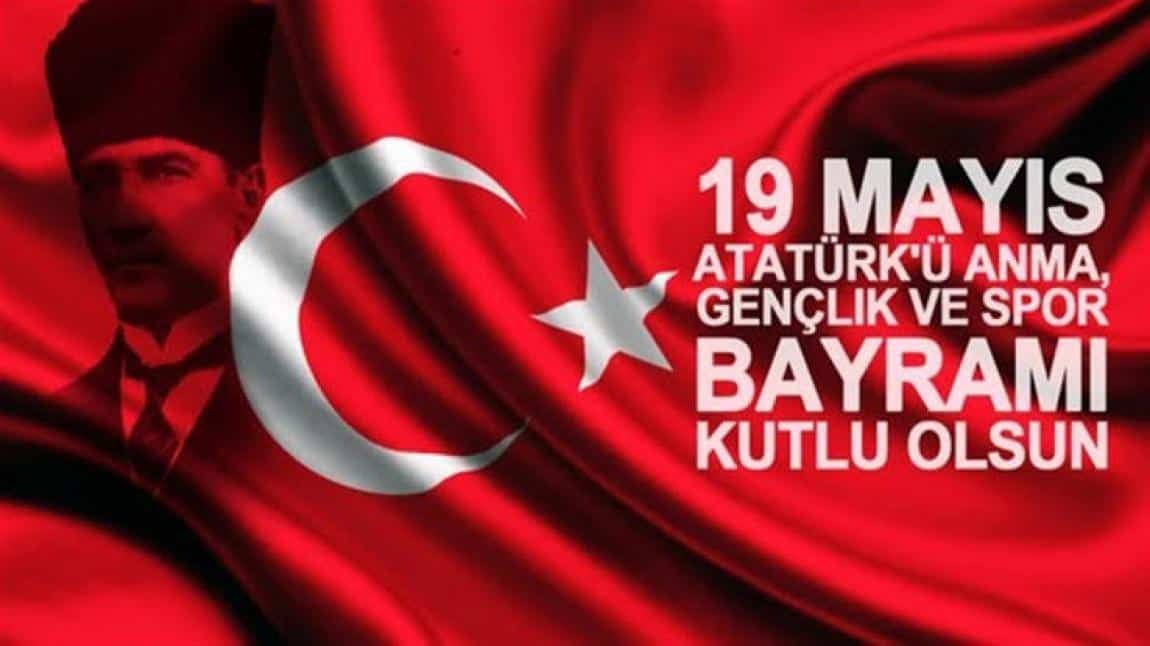 19 MAYIS ATATÜRK'Ü ANMA,GENÇLİK ve SPOR BAYRAMI KUTLAMALARIMIZ